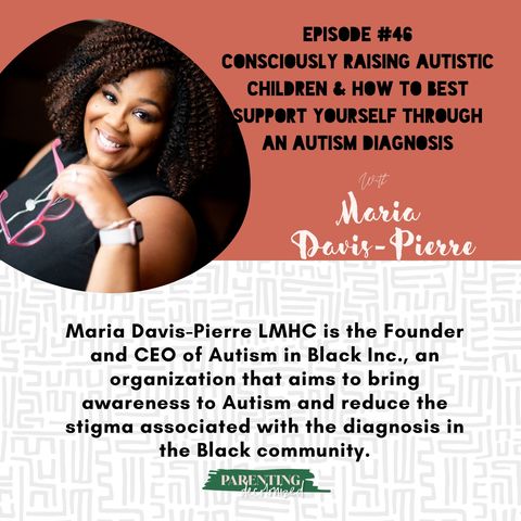 46. Consciously Raising Autistic Children & How to Best Support Yourself Through an Autism Diagnosis with Maria Davis-Pierre