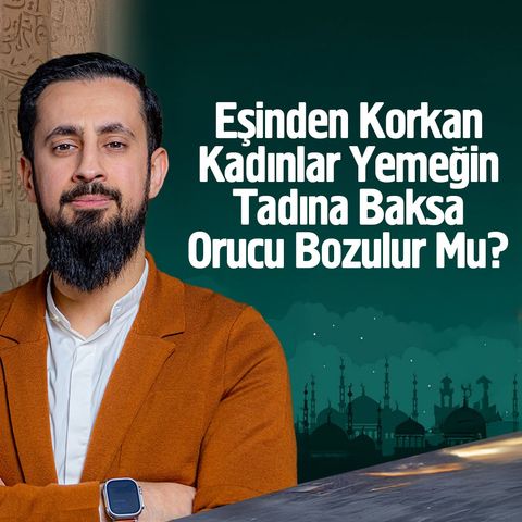 Eşinden Korkan Kadınlar Yemeğin Tadına Baksa Orucu Bozulur Mu? | Mehmet Yıldız