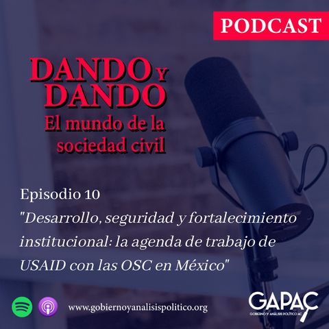 Episodio 10. DANDO Y DANDO "Desarrollo, seguridad y fortalecimiento institucional: la agenda de trabajo de USAID con la OSC en México"