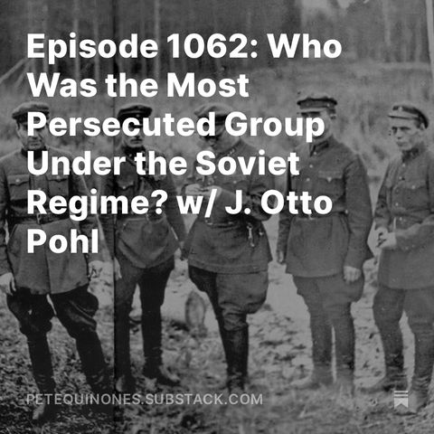 Episode 1062: Who Was the Most Persecuted Group Under the Soviet Regime? w/ J. Otto Pohl