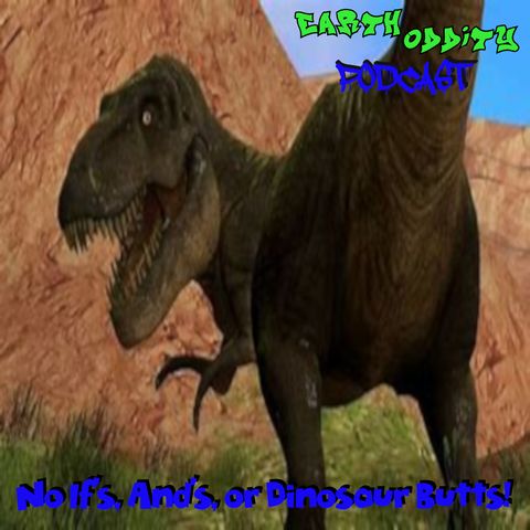 Earth Oddity 312: No If's, And's, or Dinosaur Butts!