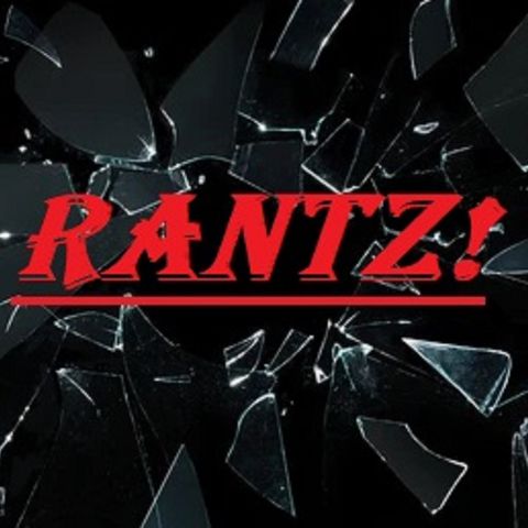 Rantz!!! Episode 1 You are all Tools