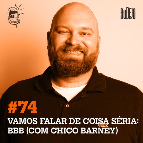 #74. Vamos falar de coisa séria: BBB (com Chico Barney)