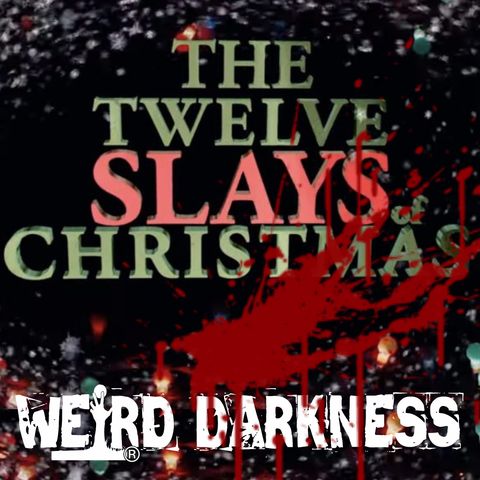 “THE TWELVE SLAYS OF CHRISTMAS” #HolidayHorrors #WeirdDarkness