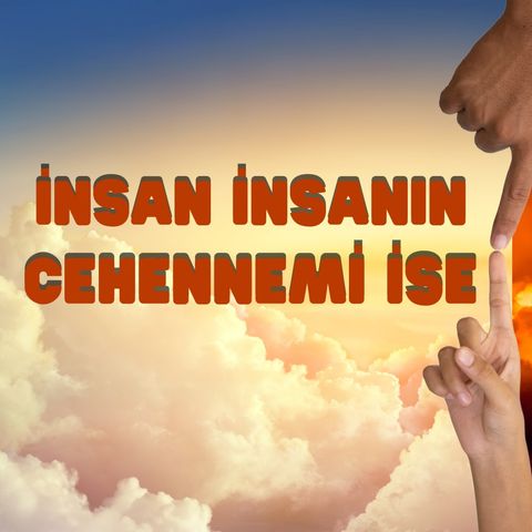 İnsan insanın cehennemi ise, cennet nerededir? - Klinik Psikolog Mehmet Büyükçorak