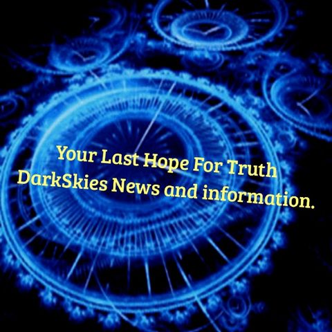 Your Last Hope For Truth. Episode 32 - Dark Skies News And information