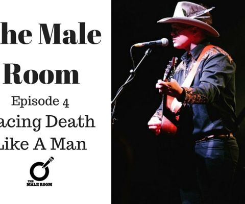 The Male Room Episode 4 - Facing Death Like A Man