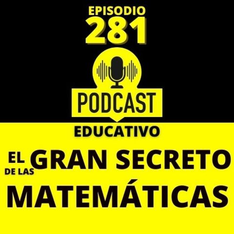 281- El gran Secreto de las Matemáticas