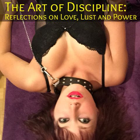 The Art of Discipline: Reflections on Love, Lust and Power