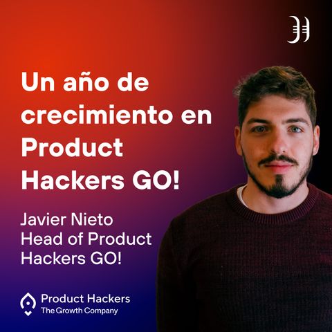 Un año de Product Hackers GO! con Javier Nieto, Head of Product Hackers GO!