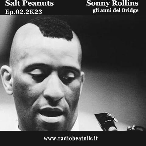 Salt Peanuts Ep. 02.2k23 Sonny Rollins gli anni del Bridge