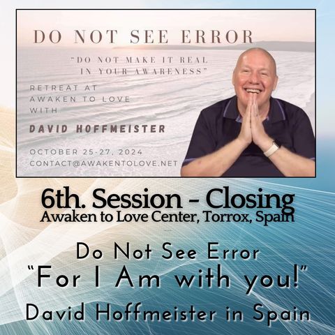 6th. Session - Closing with David Hoffmeister at Awaken to Love Center, Torrox, Spain