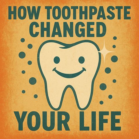 But Why, Though? How Toothpaste Changed Your Life