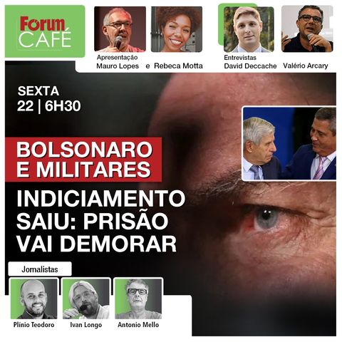 Bolsonaro e militares: prisão vai demorar | Gonet só vai denunciar em 2025! | Fórum Café | 22.11.24