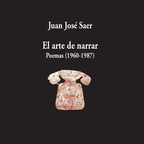 El arte de narrar. Poemas (1960-1987) - Juan Jose Saer
