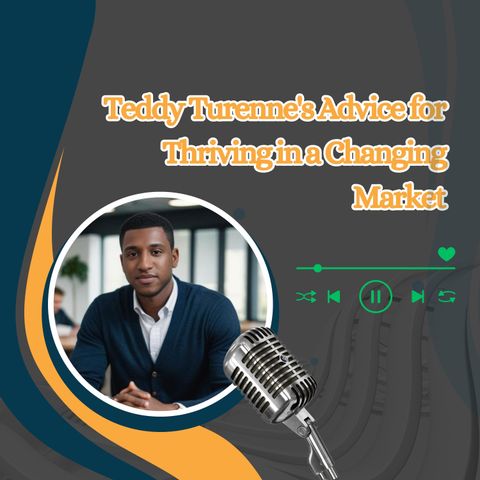 Teddy Turenne's Advice for Thriving in a Changing Market