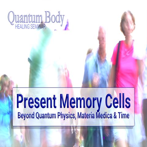 Present Memory Cell - Beyond Quantum physics, Material Medica & Time