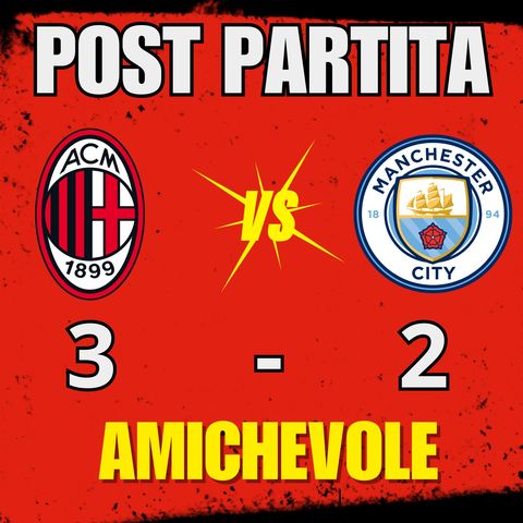 MILAN 3-2 MANCHESTER CITY - IL POST PARTITA