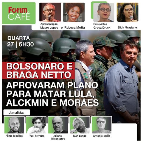 Bolsonaro e Braga Netto aprovaram plano para matar; havia até uma "oração do golpe" | Café | 27.11