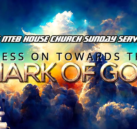 THE NTEB HOUSE CHURCH SUNDAY SERVICE: Pressing On Towards The Mark Of God