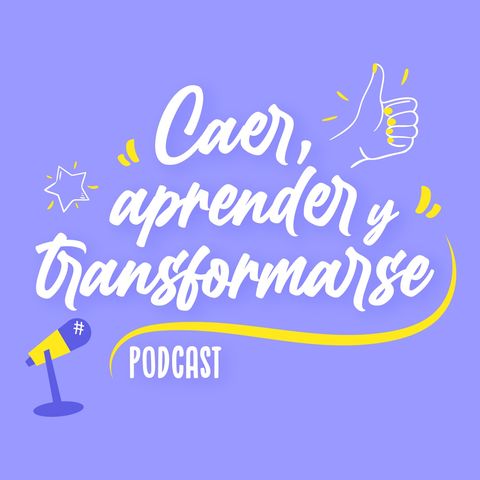 Ep. 10 - Caer, aprender y transformarse