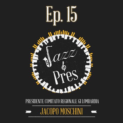Jazz & Pres - Ep. 15 - Jacopo Moschini, Presidente Comitato Regionale GI di Confindustria Lombardia