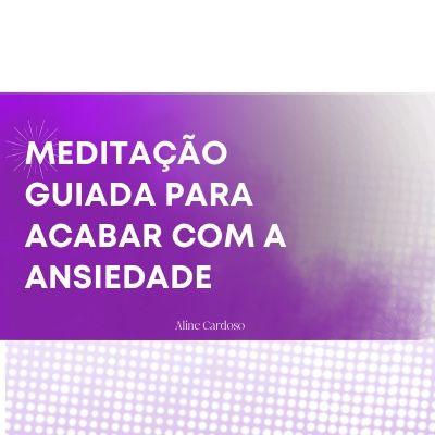 Meditação para acabar com a ansiedade e angústia | Episódio 119 - Meditações Guiadas por Aline Cardoso