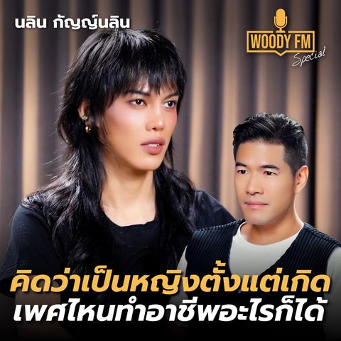 “นลิน กัญญ์นลิน” เป็นเพศไหนก็โดดเด่นได้ในแบบตัวเอง | WOODY FM Special