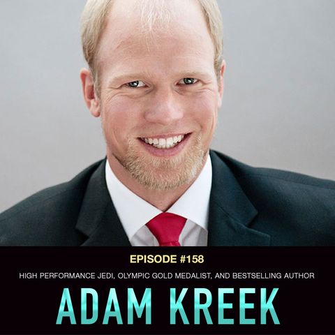 #158 Adam Kreek: High Performance Jedi, Olympic Gold Medalist, and Bestselling Author