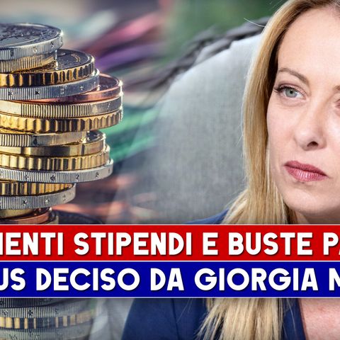 Aumenti Stipendi E Busta Paga 2024: Il Bonus Deciso Da Giorgia Meloni!