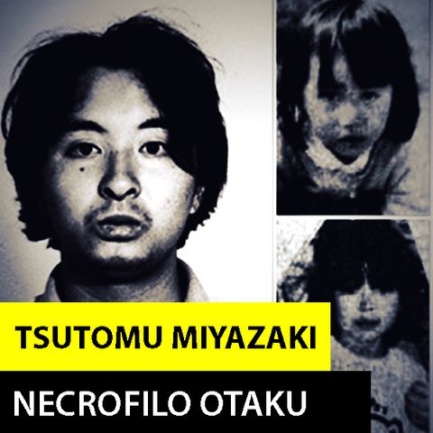 TSUTOMU MIYAZAKI | EL NECROFILO OTAKU