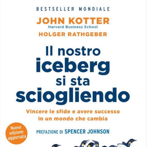 Il nostro Iceberg si sta sciogliendo -John Kotter, Holger Rathgeber