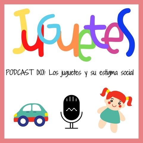 PODCAST 1x01: Los juguetes y su estigma social