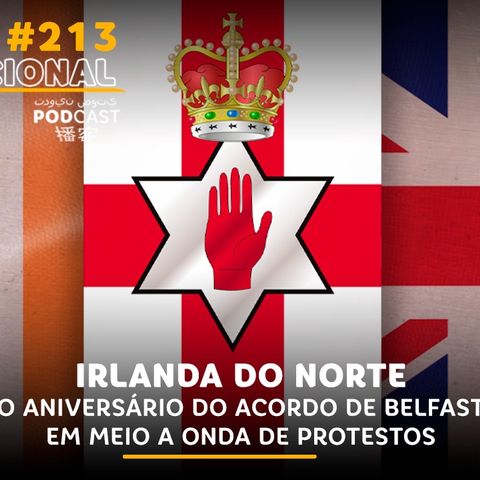 #213 | Irlanda do Norte: o aniversário do Acordo de Belfast em meio a onda de protestos