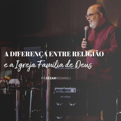 A diferença entre religião, e a Igreja Família de Deus // pr. Cézar Rosaneli