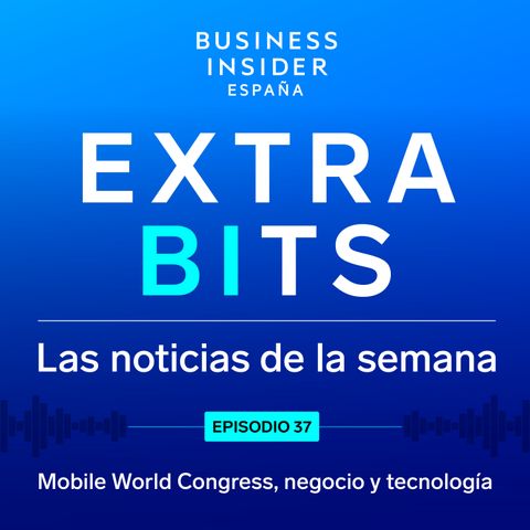 ExtraBIts: Mobile World Congress, negocio y tecnología