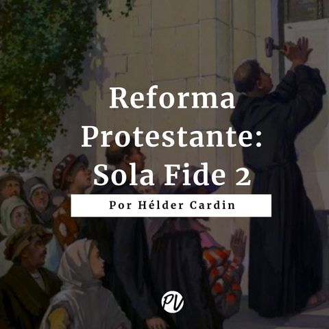 Reforma Protestante - Sola Fide 2 - Hélder Cardin