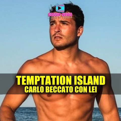 Temptation Island Scoop: Carlo Marini Beccato Con Lei!