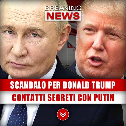 Scandalo Per Donald Trump: Scoperti Contatti Segreti Con Putin!