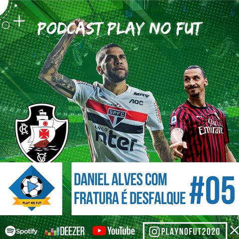 DANIEL ALVES COM FRATURA É DESFALQUE #05Episodio - Podcast Play no Fut