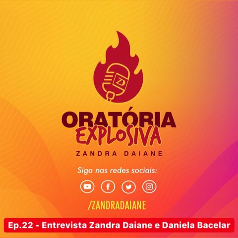 Ep.22 - Oratória Explosiva - Entrevista Zandra Daiane e Daniela Bacelar