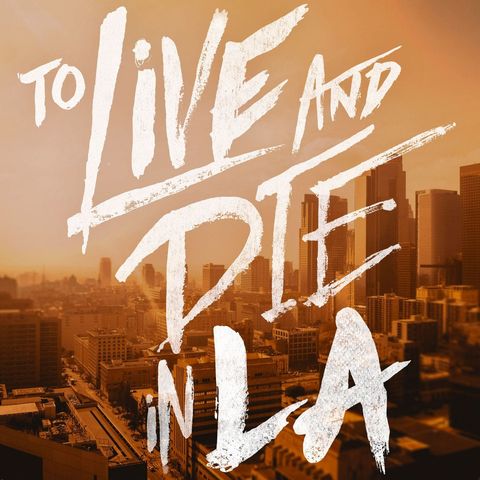 Episode 495: To Live & Die in L.A. (1985)