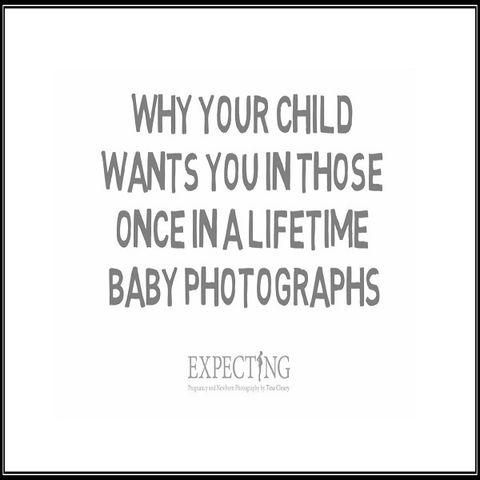 Why Your Child Wants You In Those Once In A Lifetime Baby Photographs