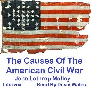 Causes Of The American Civil War, The by John Lothrop Motley (1814 - 1877)