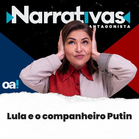 Lula e o companheiro Putin - Narrativas#140 com Madeleine Lacsko