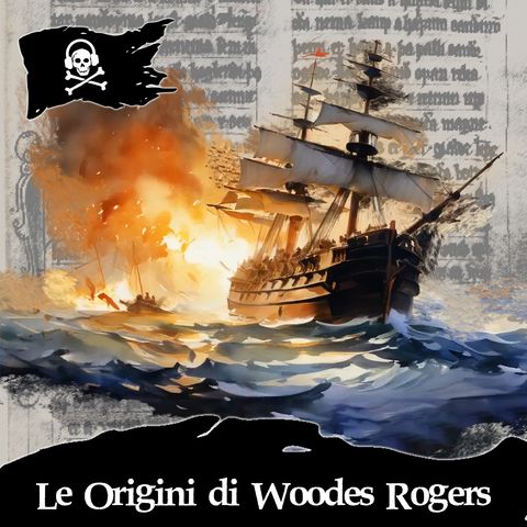 130 - Le Origini di Woodes Rogers: un Violento e Tragico Giro del Mondo