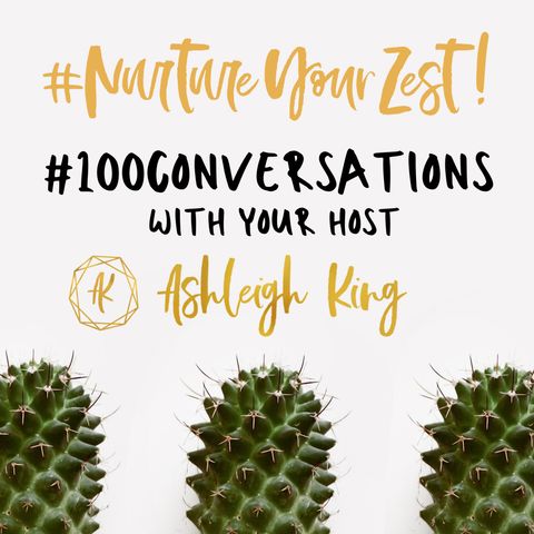 11 #NurtureYourZest #100 Conversations with Dominic Nelson-Ashley and your host Ashleigh King