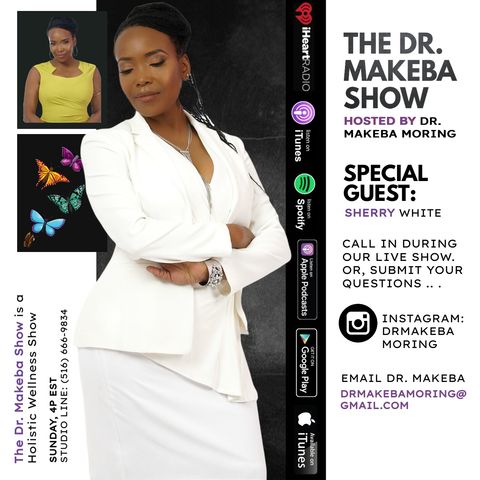 THE DR MAKEBA SHOW, HOSTED BY DR MAKEBA / SPECIAL GUEST:  SHERRY WHITE