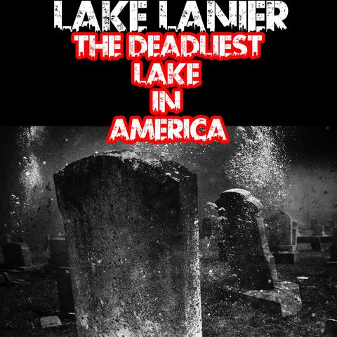 Lake Lanier: The Deadliest Lake in America