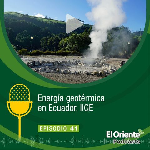 Episodio 41 - Energía geotérmica en Ecuador. IIGE